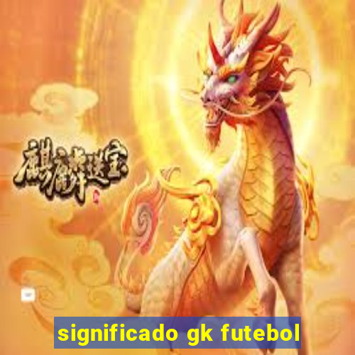 significado gk futebol